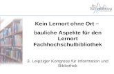 Kein Lernort ohne Ort – bauliche Aspekte für den Lernort Fachhochschulbibliothek 3. Leipziger Kongress für Information und Bibliothek.