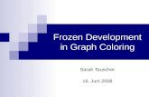 Frozen Development in Graph Coloring Sarah Tauscher 16. Juni 2008.
