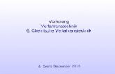 Vorlesung Verfahrenstechnik 6. Chemische Verfahrenstechnik J. Evers Dezember J. Evers Dezember 2010.