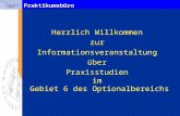 Praktikumsbüro Herzlich Willkommen zurInformationsveranstaltungüber Praxisstudien im Gebiet 6 des Optionalbereichs.