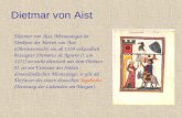 Dietmar von Aist Dietmar von Aist, Minnesänger im Umkreis der Herren von Aist (Oberösterreich); ein ab 1139 urkundlich bezeugter Ditmarus de Agasta ( um.