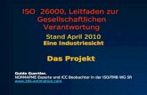 ISO 26000, Leitfaden zur Gesellschaftlichen Verantwortung Stand April 2010 Eine Industriesicht Das Projekt Guido Guertler, NORMAPME Experte und ICC Beobachter.