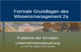 1 Formale Grundlagen des Wissensmanagement 2a Probleme der formalen Unternehmenssteuerung a.o.Univ.Prof. Mag.Dr. Franz Hörmann.