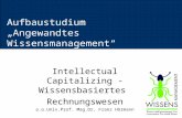 Aufbaustudium Angewandtes Wissensmanagement Intellectual Capitalizing - Wissensbasiertes Rechnungswesen a.o.Univ.Prof. Mag.Dr. Franz Hörmann.