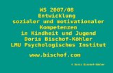 WS 2007/08 Entwicklung sozialer und motivationaler Kompetenzen in Kindheit und Jugend Doris Bischof-Köhler LMU Psychologisches Institut © Doris Bischof-K.