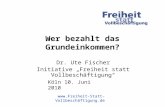 Wer bezahlt das Grundeinkommen? Dr. Ute Fischer Initiative Freiheit statt Vollbeschäftigung äftigung.de Köln 10. Juni 2010.