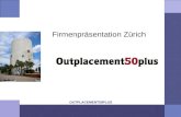 OUTPLACEMENT50PLUS Firmenpräsentation Zürich. OUTPLACEMENT50PLUS Wir helfen bei Stellenabbau infolge von Umstrukturierungen Mergers & Acquisitions Strategischen.