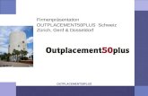 OUTPLACEMENT50PLUS Firmenpräsentation OUTPLACEMENT50PLUS Schweiz Zürich, Genf & Düsseldorf.