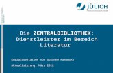 Mitglied der Helmholtz-Gemeinschaft Kurzpräsentation von Susanne Ramowsky Aktualisierung: März 2012 Die ZENTRALBIBLIOTHEK: Dienstleister im Bereich Literatur.