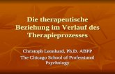 Die therapeutische Beziehung im Verlauf des Therapieprozesses Christoph Leonhard, Ph.D. ABPP The Chicago School of Professional Psychology.