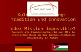 Kulturvermittlung: Tradition und Innovation oder Mission impossible? Deutsch als Fremdsprache (BA und MA) im arabischen Raum an der German-Jordanian University.
