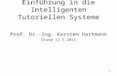 Einführung in die Intelligenten Tutoriellen Systeme Prof. Dr.-Ing. Karsten Hartmann Stand 13.5.2011 1.