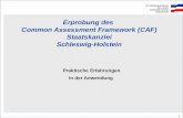 Die Ministerpräsidentin des Landes Schleswig-Holstein Staatskanzlei 1 Erprobung des Common Assessment Framework (CAF) Staatskanzlei Schleswig-Holstein.
