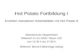 Hot Potato Fortbildung I Erstellen interaktiver Arbeitsblätter mit Hot Potato 6 Abendschule Heppenheim Mittwoch 21.01.2009 / Raum 220 von 14.30 h bis 17.00.
