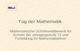 Tag der Mathematik Mathematischer Schülerwettbewerb für Schüler der Jahrgangsstufe 12 und Fortbildung für Mathematiklehrer.
