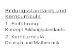 Bildungsstandards und Kerncurricula 1. Einführung: Konzept Bildungsstandards 2. Kerncurricula Deutsch und Mathematik.