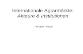 Internationale Agrarmärkte: Akteure & Institutionen Thorsten Arnold.