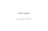 Link Layer Security in BT LE. Physical Layer Link Layer Host Controller Interface L2CAP Attribute Protocol Attribute Profile PUIDRemote ControlProximityBatteryThermostatHeart.