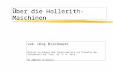 Über die Hollerith- Maschinen von Jörg Dieckmann Referat im Rahmen des Hauptseminars zur Didaktik der Informatik bei Prof. Dr. K.-D. Graf WS 2002/03 FU-Berlin.