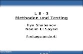 Methoden, Testing & Namen Ilya & Nadim - 1 - 11.04.07 Intro L E - 3 Methoden und Testing Ilya Shabanov Nadim El Sayed Freitagsrunde 4!