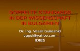DOPPELTE STANDARDS IN DER WISSENSCHAFT IN BULGARIEN Dr. Ing. Vassil Guliashki vggul@yahoo.comIDIES.