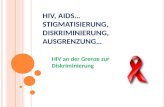 HIV, A IDS … S TIGMATISIERUNG, DISKRIMINIERUNG, A USGRENZUNG … HIV an der Grenze zur Diskriminierung.
