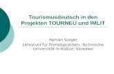 Tourismusdeutsch in den Projekten TOURNEU und IMLIT Roman Sorger Lehrstuhl für Fremdsprachen, Technische Universität in Košice, Slowakei.