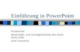 Einführung in PowerPoint Proseminar Wirtschafts- und Sozialgeschichte des Autos SoSe 2002 Uwe Fraunholz.