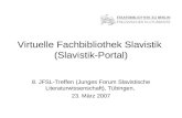 Virtuelle Fachbibliothek Slavistik (Slavistik-Portal) 8. JFSL-Treffen (Junges Forum Slavistische Literaturwissenschaft), Tübingen, 23. März 2007.