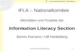Universitätsbibliothek Heidelberg homann@ub.uni-heidelberg.de1 IFLA – Nationalkomitee Aktivitäten und Projekte der Information Literacy Section Benno Homann.