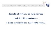 Handschriften in Archiven und Bibliotheken – Texte zwischen zwei Welten? Anne-Beate Riecke (Stadtbibliothek Trier / Staatsbibliothek zu Berlin)