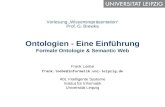 Ontologien - Eine Einführung Formale Ontologie & Semantic Web Frank Loebe frank.loebe@informatik.uni-leipzig.de Abt. Intelligente Systeme Institut für.