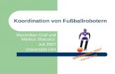 Koordination von Fußballrobotern Maximilian Graf und Markus Stoicsics Juli 2007 Universität Ulm Weltmeister 2007 Kidsize 2on2.