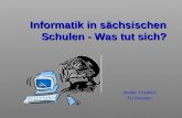 Informatik in sächsischen Schulen - Was tut sich? Steffen Friedrich TU Dresden.