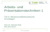 APT 1 Prof. Dr. Richard Roth 1 Arbeits- und Präsentationstechniken 1 Teil A: Wissenschaftstheoretische Grundlagen Prof. Dr. Richard Roth WS 2011/2012.