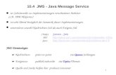 1 10.4 JMS - Java Message Service ist Schnittstelle zu Implementierungen verschiedener Anbieter (z.B. IBM MQSeries) ist sehr liberal bezüglich der Semantik.
