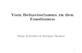 1 Vom Behaviorismus zu den Emotionen Mirja Schröder & Barbara Besken.