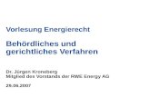 Vorlesung Energierecht Behördliches und gerichtliches Verfahren Dr. Jürgen Kroneberg Mitglied des Vorstands der RWE Energy AG 29.06.2007.