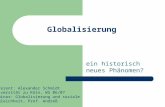 Globalisierung ein historisch neues Phänomen? Referent: Alexander Schmidt Universität zu Köln, WS 06/07 Seminar: Globalisierung und soziale Ungleichheit,