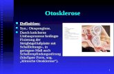 1 Otosklerose Definition: Definition: Syn.: Otospongiose. Syn.: Otospongiose. Durch knöcherne Umbauprozesse bedingte Fixierung der Steigbügelfußplatte.