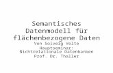 Semantisches Datenmodell für flächenbezogene Daten Von Solveig Velte Hauptseminar: Nichtrelationale Datenbanken Prof. Dr. Thaller.