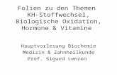 Folien zu den Themen KH-Stoffwechsel, Biologische Oxidation, Hormone & Vitamine Hauptvorlesung Biochemie Medizin & Zahnheilkunde Prof. Sigurd Lenzen.