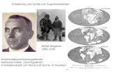 Entstehung und Zerfall von Superkontinenten Alfred Wegener 1880-1930 Kontinentalverschiebungstheorie treibende Kräfte: Zentrifugalkraft, Gravitationskraft.
