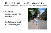 Mobilität im Kindesalter Maria Limbourg, Universität Duisburg-Essen Kinder unterwegs im Verkehr Gefahren auf Kinderwegen.