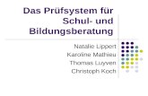 Das Prüfsystem für Schul- und Bildungsberatung Natalie Lippert Karoline Mathieu Thomas Luyven Christoph Koch.