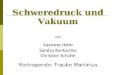 Schweredruck und Vakuum von Susanne Hahn Sandra Kentschke Christine Schulte Vortragende: Frauke Martinius.