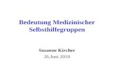 Bedeutung Medizinischer Selbsthilfegruppen Susanne Kircher 26.Juni 2010.