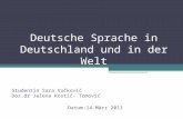 Deutsche Sprache in Deutschland und in der Welt Studentin Sara Vučković Doz.dr Jelena Kostić- Tomović Datum:14.März 2011.