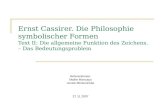 Ernst Cassirer. Die Philosophie symbolischer Formen Text II: Die allgemeine Funktion des Zeichens. – Das Bedeutungsproblem Referentinnen: Maike Moncayo.