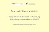 Ziele in der Praxis umsetzen Perspektive Schulaufsicht – Schulleitung Schulleitersymposium Zug 04.09.2009 Regine Berger/Dietlinde Granzer/Hans-Martin Giesler.